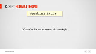 Olegoethe.com
script formattering
En"ekstra" karakter somharbegrensettaleimanuskriptet.
 