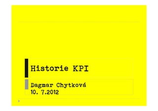 Historie KPI
Dagmar Chytková
10. 7.2012
 
