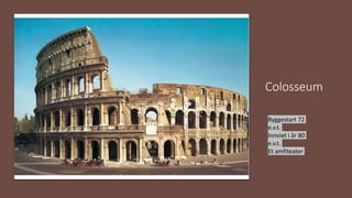 Colosseum
Byggestart 72
e.v.t.
Innviet i år 80
e.v.t.
Et amfiteater
 