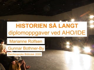 HISTORIEN SÅ LANGT diplomoppgaver ved AHO/IDE Marianne   Rolfsen Gunnar   Bothner-By Deichmanske Bibliotek 2009 