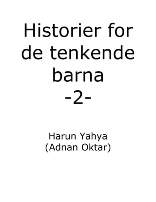 Historier for
de tenkende
barna
-2-
Harun Yahya
(Adnan Oktar)
 