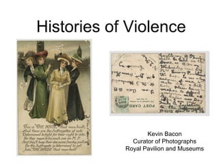 Histories of Violence
Kevin Bacon
Curator of Photographs
Royal Pavilion and Museums
 