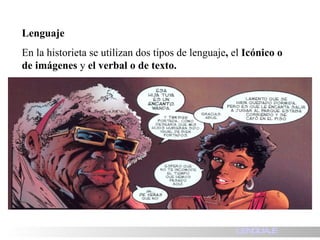 Lenguaje En la historieta se utilizan dos tipos de lenguaje ,  el  Icónico o de imágenes  y  el verbal o de texto. LENGUAJE 