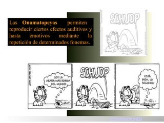 Las  Onomatopeyas   permiten  reproducir ciertos efectos auditivos y hasta emotivos mediante la repetición de determinados fonemas. HISTORIA CONVENCIONES 