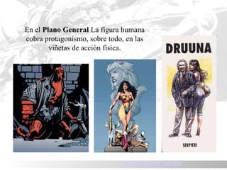 En el  Plano General  La figura humana cobra protagonismo, sobre todo, en las viñetas de acción física. TIPOS DE ENCUADRE 