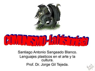 Santiago Antonio Sangeado Blanco.
Lenguajes plasticos en el arte y la
cultura.
Prof. Dr. Jorge Gil Tejeda.
 