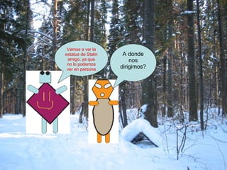 A donde nos dirigimos? Vamos a ver la estatua de Stalin amigo, ya que no lo podemos ver en persona 