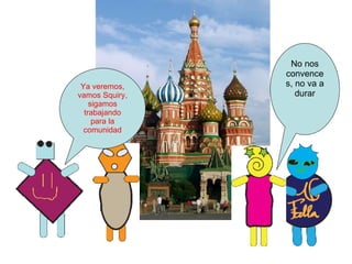 No nos convences, no va a durar Ya veremos, vamos Squiry, sigamos trabajando para la comunidad 