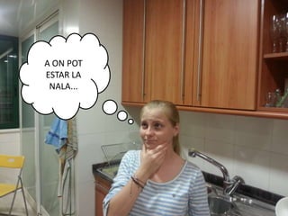 A ON POT
ESTAR LA
NALA...
