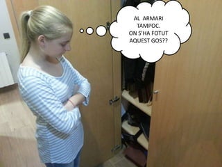 AL ARMARI
TAMPOC.
ON S’HA FOTUT
AQUEST GOS??