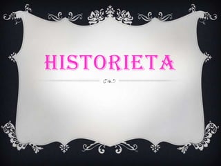 HISTORIETA

 