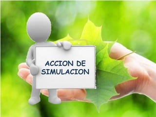 ACCION DE
SIMULACION
 