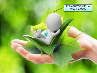 ELEMENTOS DE LA
SIMULACIÓN
 