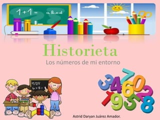 HistorietaLos números de mi entorno
Astrid Daryan Juárez Amador.
 