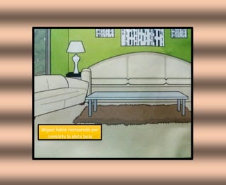 Miguel había restaurado por
completo la plata baja
 