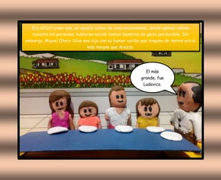 Era difícil creer que, en aquella colina de casa encaramada, donde apenas cabían
noventa mil personas, hubieran nacido tantos hombres de genio perdurable. Sin
embargo, Miguel Otero Silva nos dijo con su humor caribe que ninguno de tantos era el
más insigne que Arezzo.
El más
grande, fue
Ludovico.
 