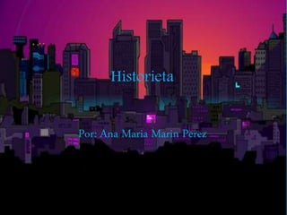 Historieta
Por: Ana Maria Marin Perez
 