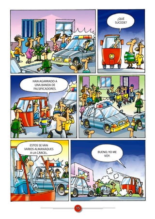¿QUÉ
                                     SUCEDE?




    HAN AGARRADO A
     UNA BANDA DE
    FALSIFICADORES.




    ESTOS SE VAN
VARIOS ALMANAQUES
    A LA CÁRCEL.           BUENO, YO ME
                               VOY.




                      15
 