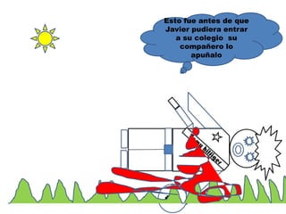 Esto fue antes de que
Javier pudiera entrar
a su colegio su
compañero lo
apuñalo
 