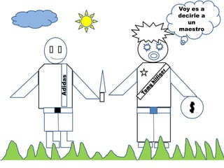 Voy es a
decirle a
un
maestro
 