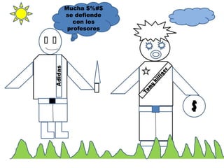 Mucha $%#$
se defiende
con los
profesores
 