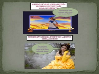 Al llegar la tarde  aurora empezó a Sentirse de nuevo extraña Como la primera vesNo otra ves me estoy sintiendo mal creo que aun no paso el efecto Sin saber que le pasaba  decidió ir a la laguna A pensar un ratoQue me estara sucediendo  ¡no quiero ser de nuevo un horrible dragón!