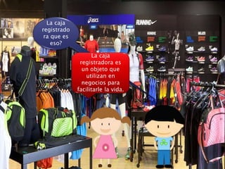 La caja
registrado
ra que es
eso?
La caja
registradora es
un objeto que
utilizan en
negocios para
facilitarle la vida.
 