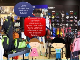 Como
piensas que
será en el
futuro?
Creo que será
algo muy
interesante y
quien sabe podrá
hasta volar no
sabemos lo que
nos traiga el
futuro…
 