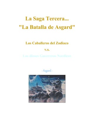 La Saga Tercera...
"La Batalla de Asgard"
Los Caballeros del Zodiaco
v.s.
Los dioses Guerreros Nordicos
- Asgard -
 