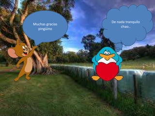 Muchas gracias
pingüino
De nada tranquilo
chao..
 
