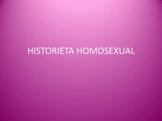 HISTORIETA HOMOSEXUAL
 