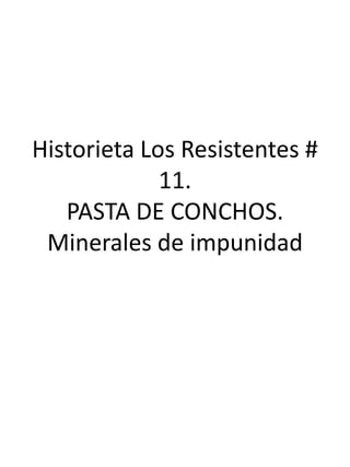 Historieta Los Resistentes # 11.PASTA DE CONCHOS.Minerales de impunidad 