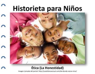 Historieta para Niños
Ética (La Honestidad)
Imagen tomada del portal: http://castellanoactual.com/de-donde-viene-nino/
 