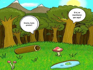 Disculpe, la
Señora Canguro
me dijo que mi
princesa ha
pasado por
aquí, ¿la ha
visto?
Sí sí, se
marcharon
por aquí!
Gracias, hasta
pronto!!
 