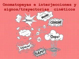 Onomatopeyas e interjecciones y
signos/trayectorias cinéticos
 
