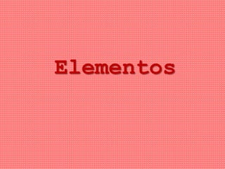 Elementos
 