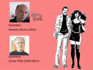 Ilustrador:
Horacio Altuna (1941)
Guionista:
Carlos Trillo (1943-2011)
 
