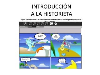 INTRODUCCIÓNA LA HISTORIETA       Según  Javier Coma: “ Narrativa mediante secuencia de imágenes dibujadas” (Coma 1979) 