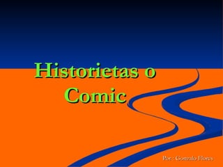 Historietas   o   Comic Por : Gonzalo Flores 