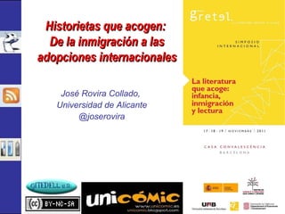 José Rovira Collado,  Universidad de Alicante @joserovira Historietas que acogen:  De la inmigración a las adopciones internacionales 