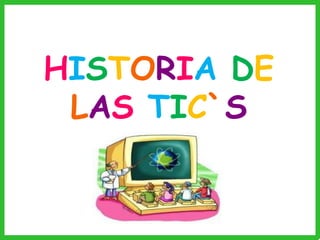 HISTORIA DE
 LAS TIC`S
 