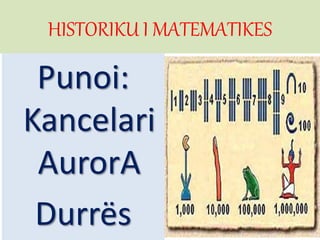 HISTORIKU I MATEMATIKES
Punoi:
Kancelari
AurorA
Durrës
 