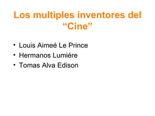 Los multiples inventores del “Cine” Louis Aime é Le Prince Hermanos Lumiére Tomas Alva Edison 