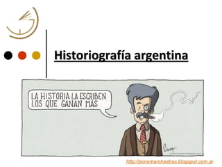 Historiografía argentina
Subtítulo o Foto
http://ponemarchaatras.blogspot.com.ar
 