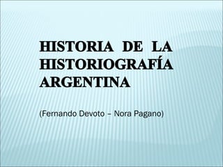 HISTORIA DE LA HISTORIOGRAFÍA ARGENTINA (Fernando Devoto – Nora Pagano) 