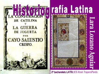 2º bacharelato LATÍN   IES.Xosé TraperoPardo Lara Lozano Aguiar rafía Latina Historiog 