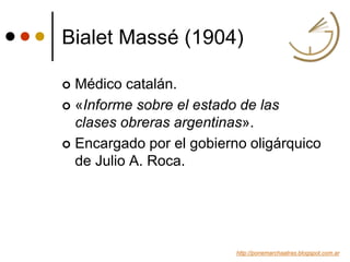 Bialet Massé (1904)
 Médico catalán.
 «Informe sobre el estado de las
clases obreras argentinas».
 Encargado por el gob...