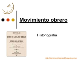 Movimiento obrero
Historiografía
http://ponemarchaatras.blogspot.com.ar
 