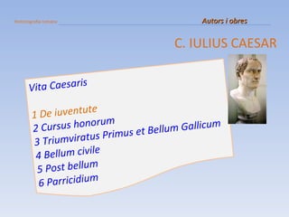 Historiografia romana   Autors i obres Vita Caesaris 1 De iuventute 2 Cursus honorum 3 Triumviratus Primus et Bellum Gallicum 4 Bellum civile 5 Post bellum 6 Parricidium C. IULIUS CAESAR 