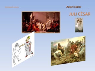 Historiografia romana   Autors i obres JULI CÈSAR 